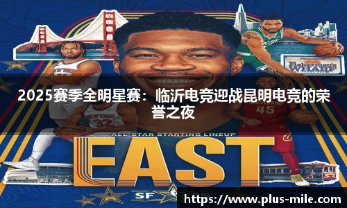 2025赛季全明星赛：临沂电竞迎战昆明电竞的荣誉之夜