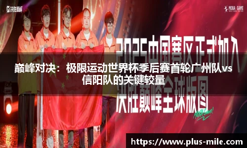 巅峰对决：极限运动世界杯季后赛首轮广州队vs信阳队的关键较量