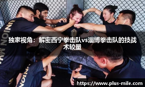 独家视角：解密西宁拳击队vs淄博拳击队的技战术较量