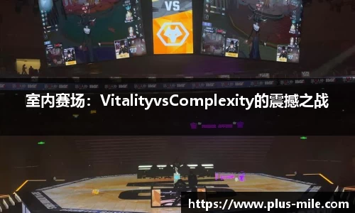 室内赛场：VitalityvsComplexity的震撼之战