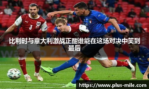 比利时与意大利激战正酣谁能在这场对决中笑到最后
