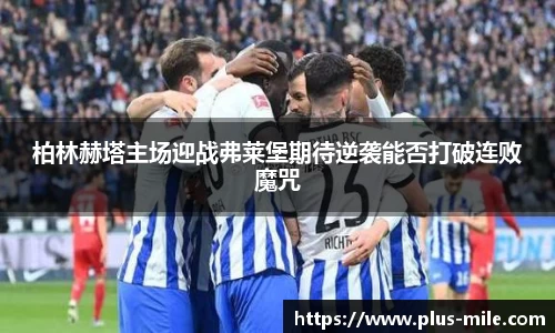 柏林赫塔主场迎战弗莱堡期待逆袭能否打破连败魔咒